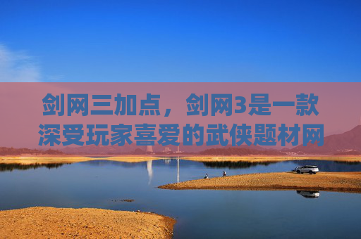 剑网三加点,剑网3是一款深受玩家喜爱的武侠题材网络游戏,其中角色的加点系统是影响角色属性和技能效果的重要因素。以下是一篇关于剑网3中角色加点攻略的文章 剑网三加点,剑网3是一款深受玩家喜爱的武侠题材网络游戏,其中角色的加点系统是影响角色属性和技能效果的重要因素。以下是一篇关于剑网3中角色加点攻略的文章