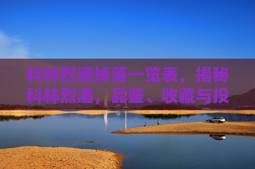 科林烈酒掉落一览表,揭秘科林烈酒,品鉴、收藏与投资指南 科林烈酒掉落一览表,揭秘科林烈酒,品鉴、收藏与投资指南