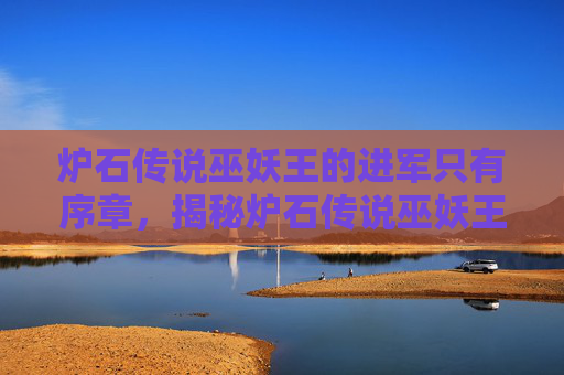 炉石传说巫妖王的进军只有序章，揭秘炉石传说巫妖王的终极攻略