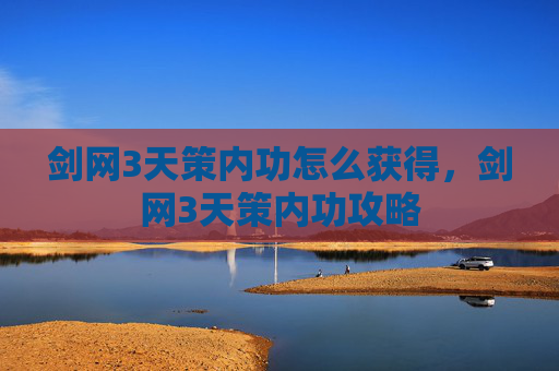 剑网3天策内功怎么获得，剑网3天策内功攻略
