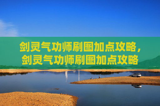 剑灵气功师刷图加点攻略,剑灵气功师刷图加点攻略 剑灵气功师刷图加点攻略,剑灵气功师刷图加点攻略