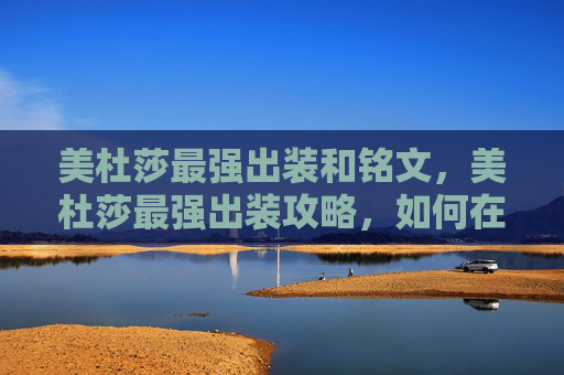 美杜莎最强出装和铭文,美杜莎最强出装攻略,如何在英雄联盟中成为终极刺客 美杜莎最强出装和铭文,美杜莎最强出装攻略,如何在英雄联盟中成为终极刺客