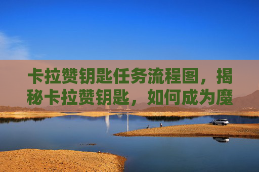 卡拉赞钥匙任务流程图,揭秘卡拉赞钥匙,如何成为魔兽世界中的传奇玩家 卡拉赞钥匙任务流程图,揭秘卡拉赞钥匙,如何成为魔兽世界中的传奇玩家