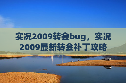 实况2009转会bug,实况2009最新转会补丁攻略 实况2009转会bug,实况2009最新转会补丁攻略
