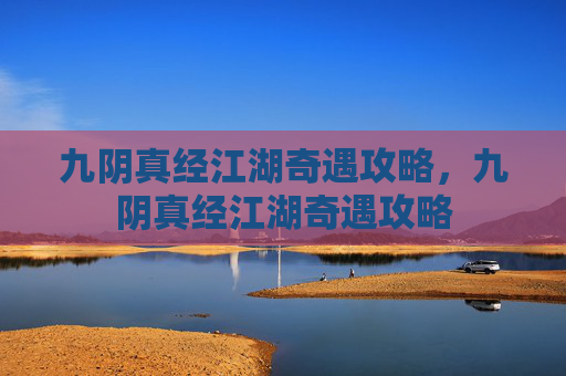 九阴真经江湖奇遇攻略，九阴真经江湖奇遇攻略