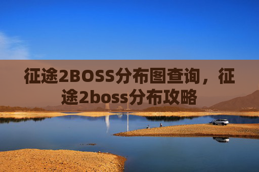 征途2BOSS分布图查询，征途2boss分布攻略