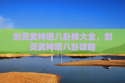 剑灵武神塔八卦牌大全,剑灵武神塔八卦攻略 剑灵武神塔八卦牌大全,剑灵武神塔八卦攻略