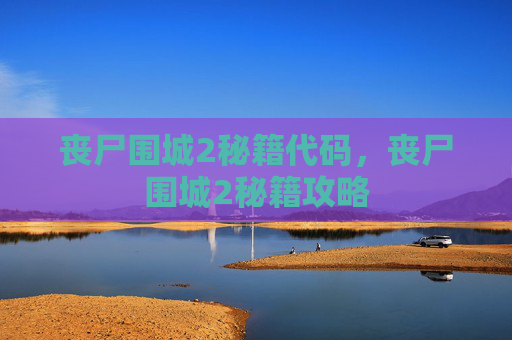 丧尸围城2秘籍代码,丧尸围城2秘籍攻略 丧尸围城2秘籍代码,丧尸围城2秘籍攻略