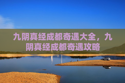 九阴真经成都奇遇大全，九阴真经成都奇遇攻略