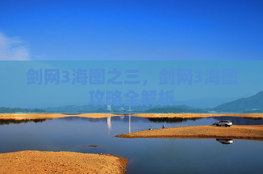 剑网3海图之三,剑网3海图攻略全解析 剑网3海图之三,剑网3海图攻略全解析