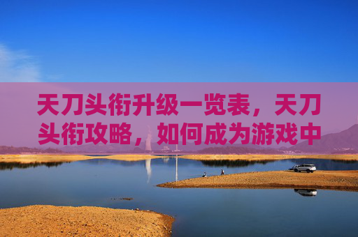 天刀头衔升级一览表,天刀头衔攻略,如何成为游戏中的顶尖玩家 天刀头衔升级一览表,天刀头衔攻略,如何成为游戏中的顶尖玩家