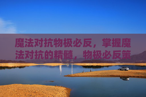 魔法对抗物极必反，掌握魔法对抗的精髓，物极必反策略