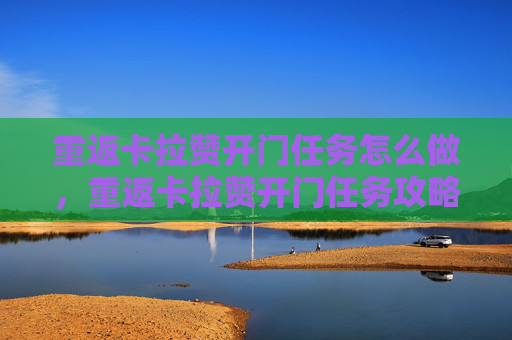 重返卡拉赞开门任务怎么做，重返卡拉赞开门任务攻略
