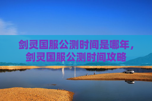 剑灵国服公测时间是哪年，剑灵国服公测时间攻略