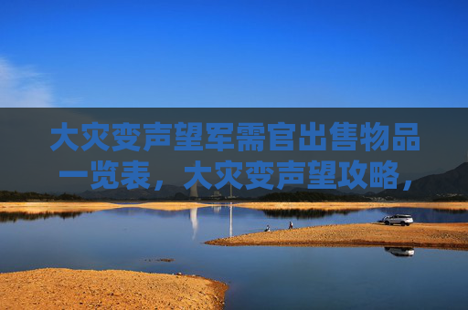 大灾变声望军需官出售物品一览表,大灾变声望攻略,提升角色声望的全面指南 大灾变声望军需官出售物品一览表,大灾变声望攻略,提升角色声望的全面指南