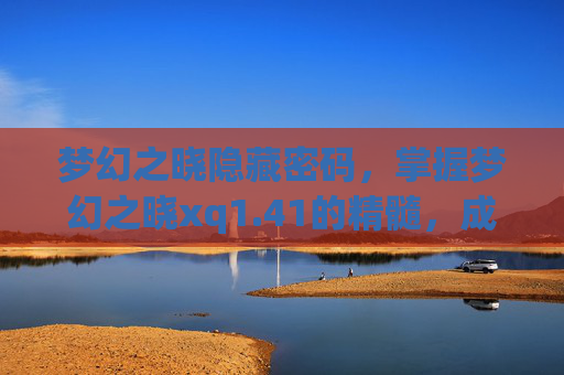 梦幻之晓隐藏密码，掌握梦幻之晓xq1.41的精髓，成为游戏高手