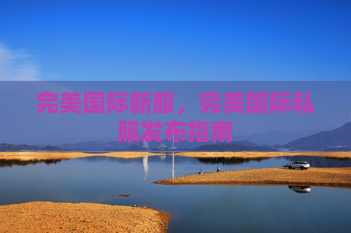 完美国际新服，完美国际私服发布指南