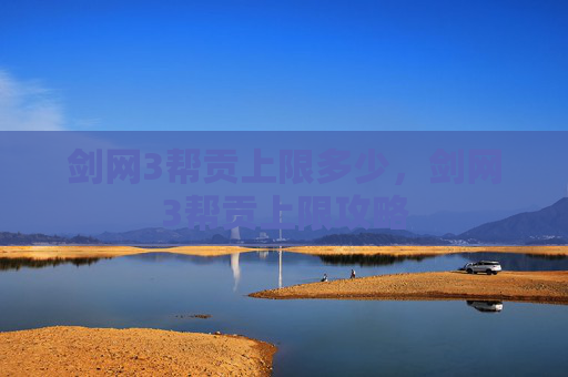 剑网3帮贡上限多少,剑网3帮贡上限攻略 剑网3帮贡上限多少,剑网3帮贡上限攻略