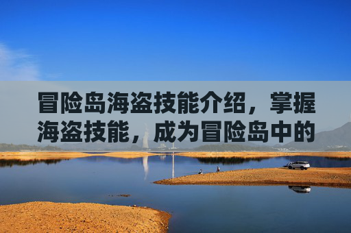 冒险岛海盗技能介绍,掌握海盗技能,成为冒险岛中的海上霸主! 冒险岛海盗技能介绍,掌握海盗技能,成为冒险岛中的海上霸主!