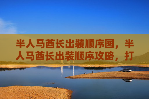 半人马酋长出装顺序图，半人马酋长出装顺序攻略，打造最强战士