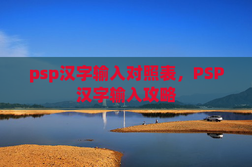 psp汉字输入对照表，PSP汉字输入攻略