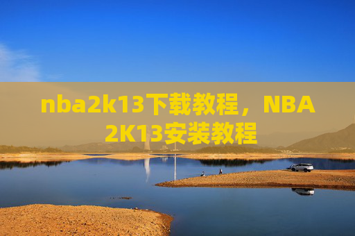 nba2k13下载教程，NBA 2K13安装教程