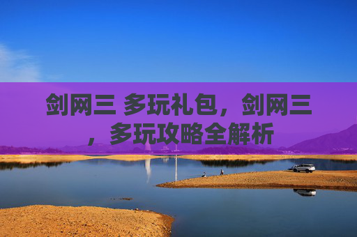 剑网三 多玩礼包，剑网三，多玩攻略全解析