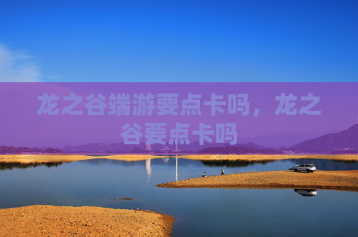 龙之谷端游要点卡吗，龙之谷要点卡吗