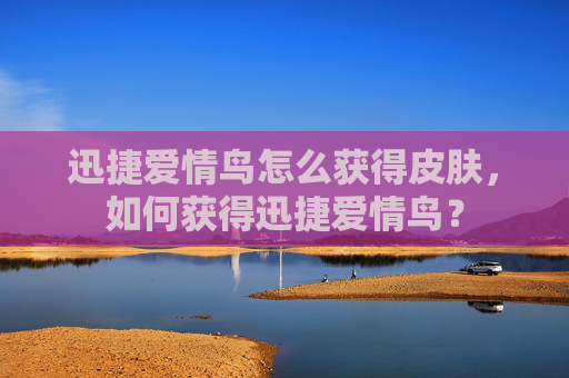 迅捷爱情鸟怎么获得皮肤，如何获得迅捷爱情鸟？