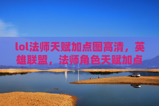 lol法师天赋加点图高清,英雄联盟,法师角色天赋加点攻略 lol法师天赋加点图高清,英雄联盟,法师角色天赋加点攻略