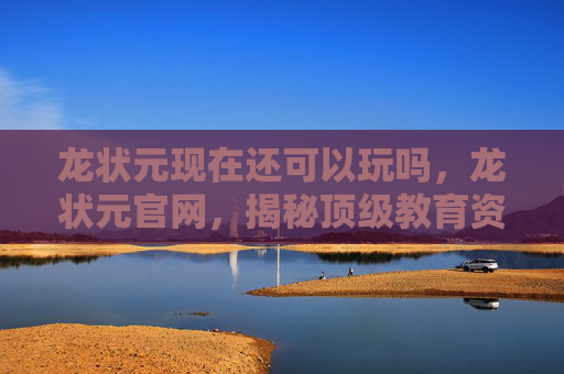 龙状元现在还可以玩吗，龙状元官网，揭秘顶级教育资源的秘诀