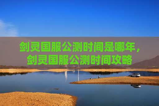剑灵国服公测时间是哪年，剑灵国服公测时间攻略