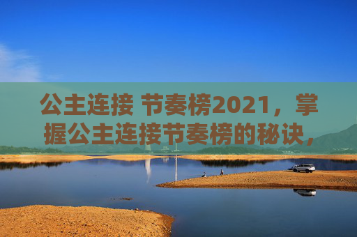 公主连接 节奏榜2021，掌握公主连接节奏榜的秘诀，让你成为游戏中的佼佼者！