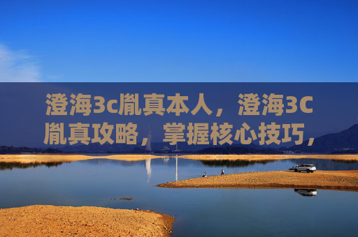 澄海3c胤真本人，澄海3C胤真攻略，掌握核心技巧，成为游戏高手