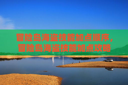 冒险岛海盗技能加点顺序，冒险岛海盗技能加点攻略