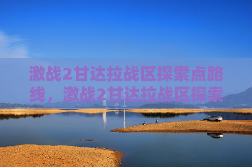 激战2甘达拉战区探索点路线，激战2甘达拉战区探索点攻略