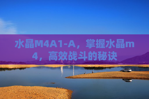 水晶M4A1-A，掌握水晶m4，高效战斗的秘诀