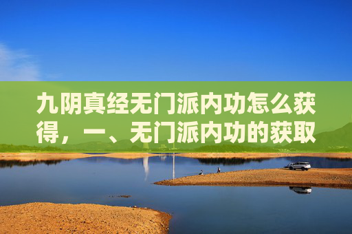 九阴真经无门派内功怎么获得，一、无门派内功的获取