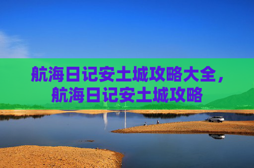 航海日记安土城攻略大全，航海日记安土城攻略