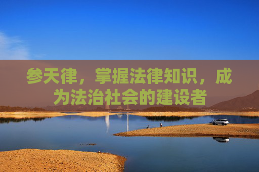 参天律，掌握法律知识，成为法治社会的建设者