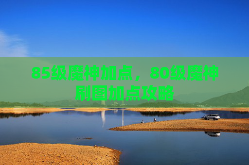 85级魔神加点，80级魔神刷图加点攻略