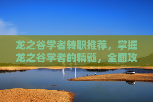 龙之谷学者转职推荐，掌握龙之谷学者的精髓，全面攻略指南