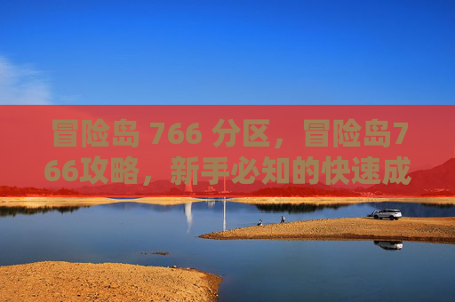 冒险岛 766 分区，冒险岛766攻略，新手必知的快速成长技巧