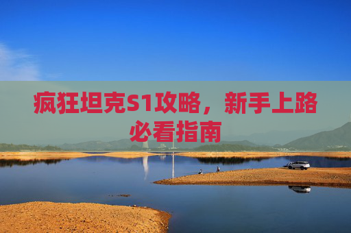 疯狂坦克S1攻略，新手上路必看指南