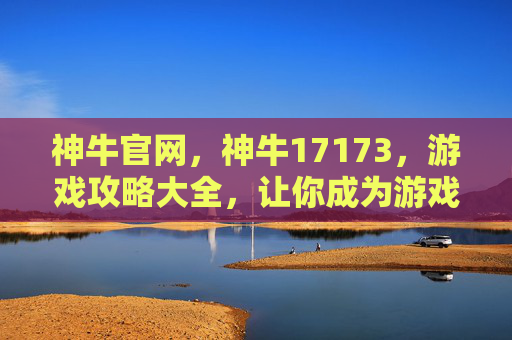 神牛官网，神牛17173，游戏攻略大全，让你成为游戏高手！