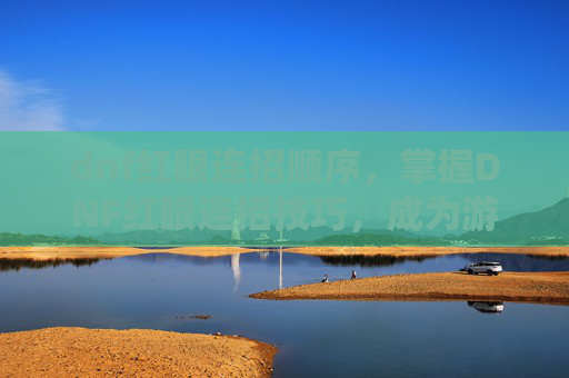 dnf红眼连招顺序，掌握DNF红眼连招技巧，成为游戏中的不败战神