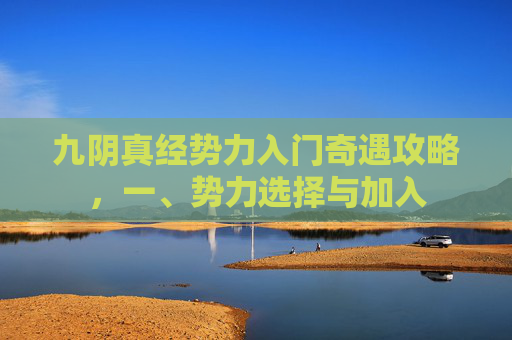 九阴真经势力入门奇遇攻略，一、势力选择与加入