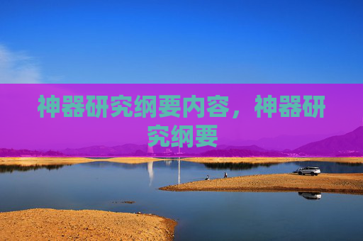神器研究纲要内容，神器研究纲要