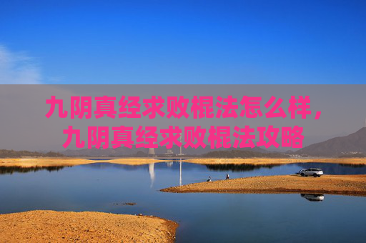 九阴真经求败棍法怎么样，九阴真经求败棍法攻略
