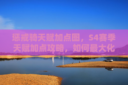 惩戒骑天赋加点图，S4赛季天赋加点攻略，如何最大化你的游戏表现？